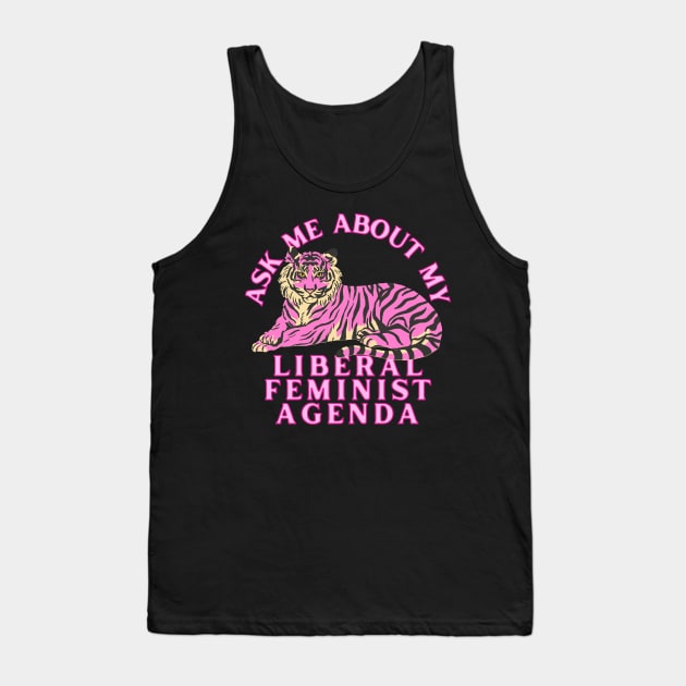 Ask Me About My Liberal Feminist Agenda Tiger Tank Top by Caring is Cool